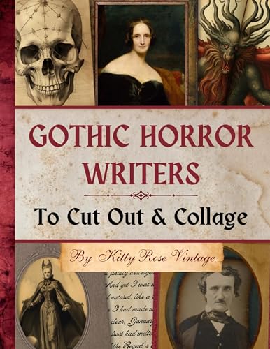 Gothic Horror Writers To Cut Out &amp; Collage: Collection of Quotes, Images and Excerpts from the Masters of Dark Literature for Junk Journals, Scrapbooking and Papercraft