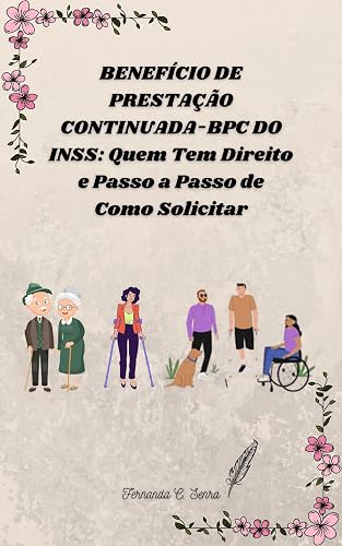 BENEFÍCIO DE PRESTAÇÃO CONTINUADA - BPC DO INSS: Quem Tem Direito e Passo a Passo de Como Solicitar (Portuguese Edition)