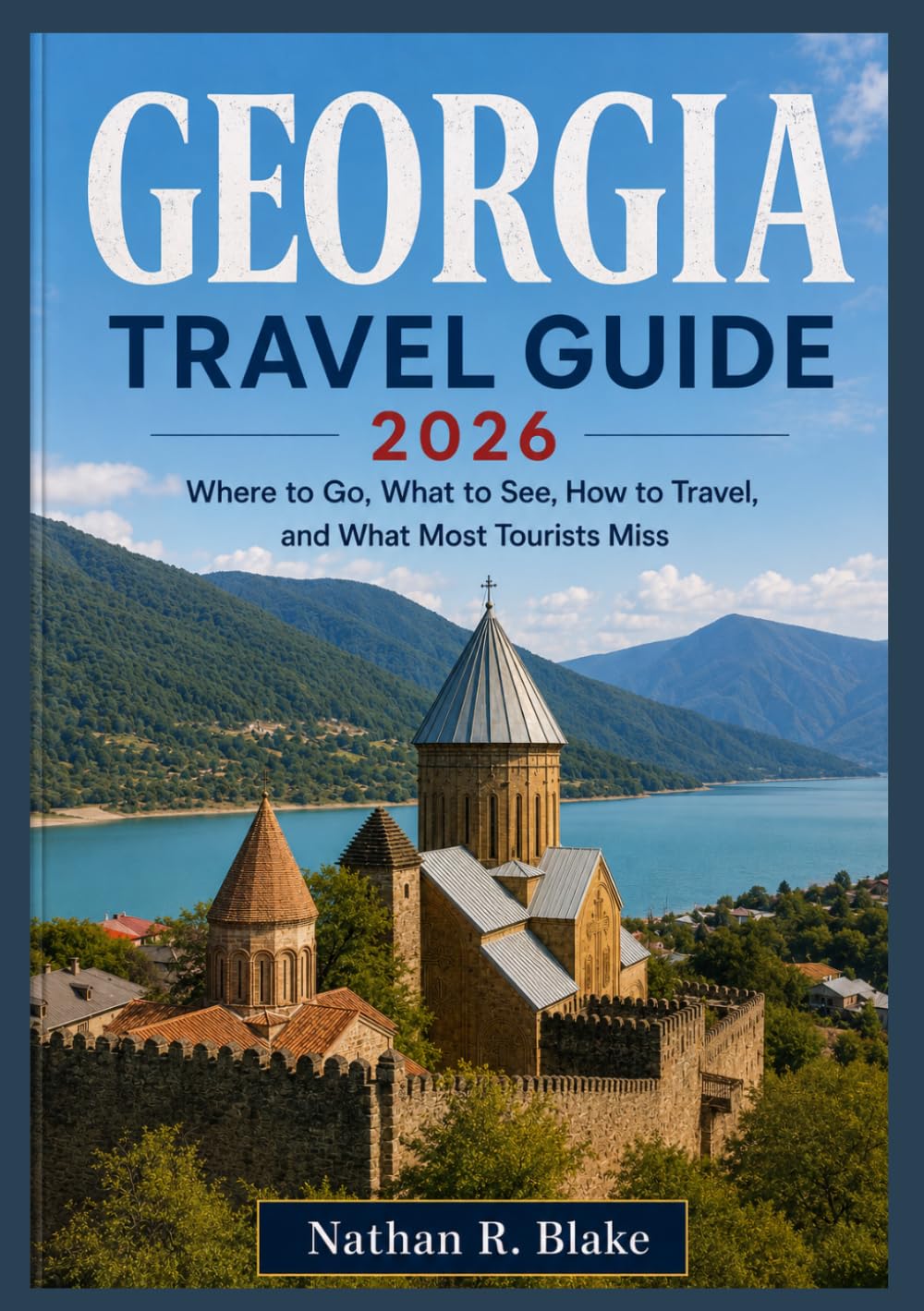 GEORGIA TRAVEL GUIDE 2026: Where to Go, What to See, How to Travel, and What Most Tourists Miss