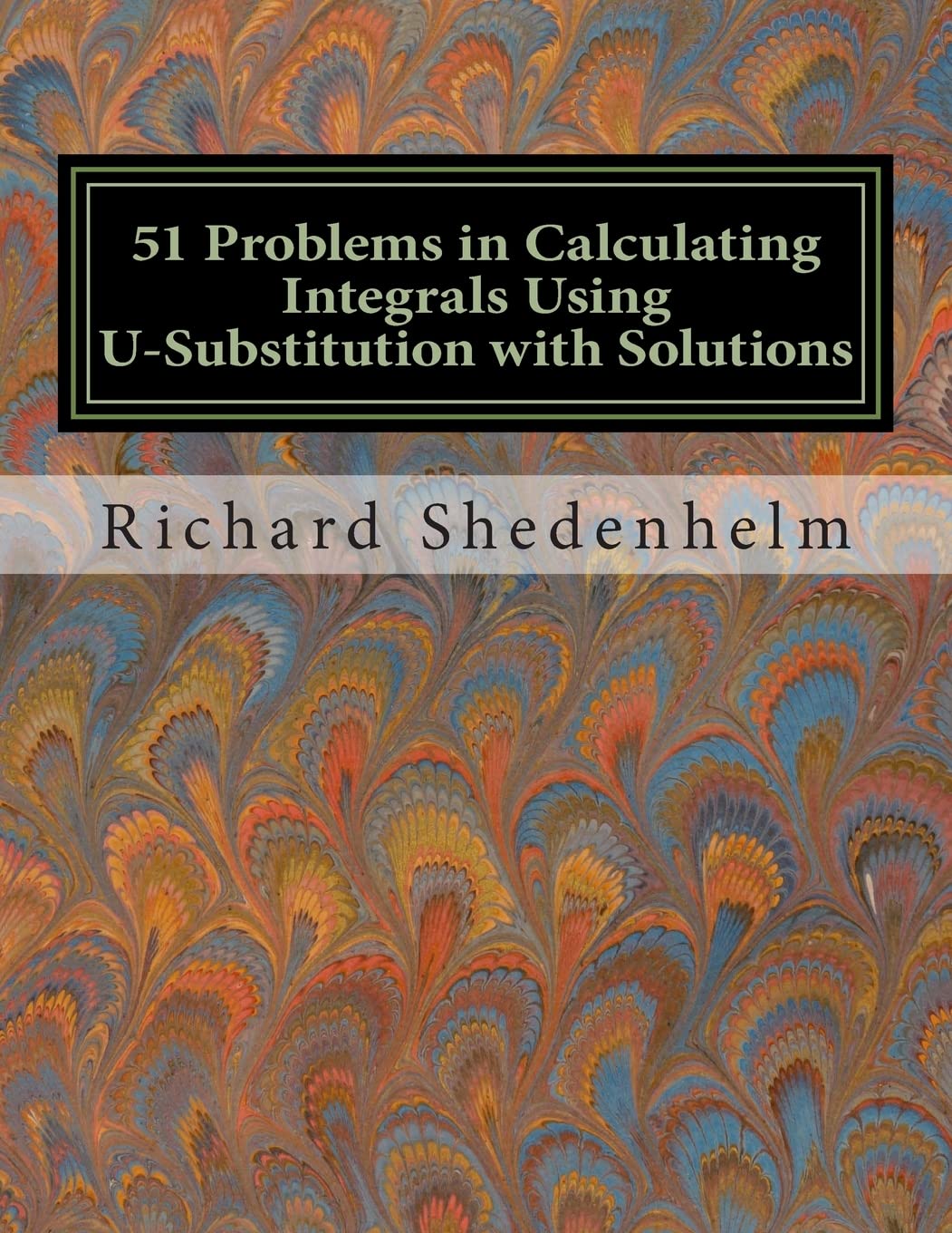 51 Problems in Calculating Integrals Using U-Substitution with Solutions (Calculus Student Resources)