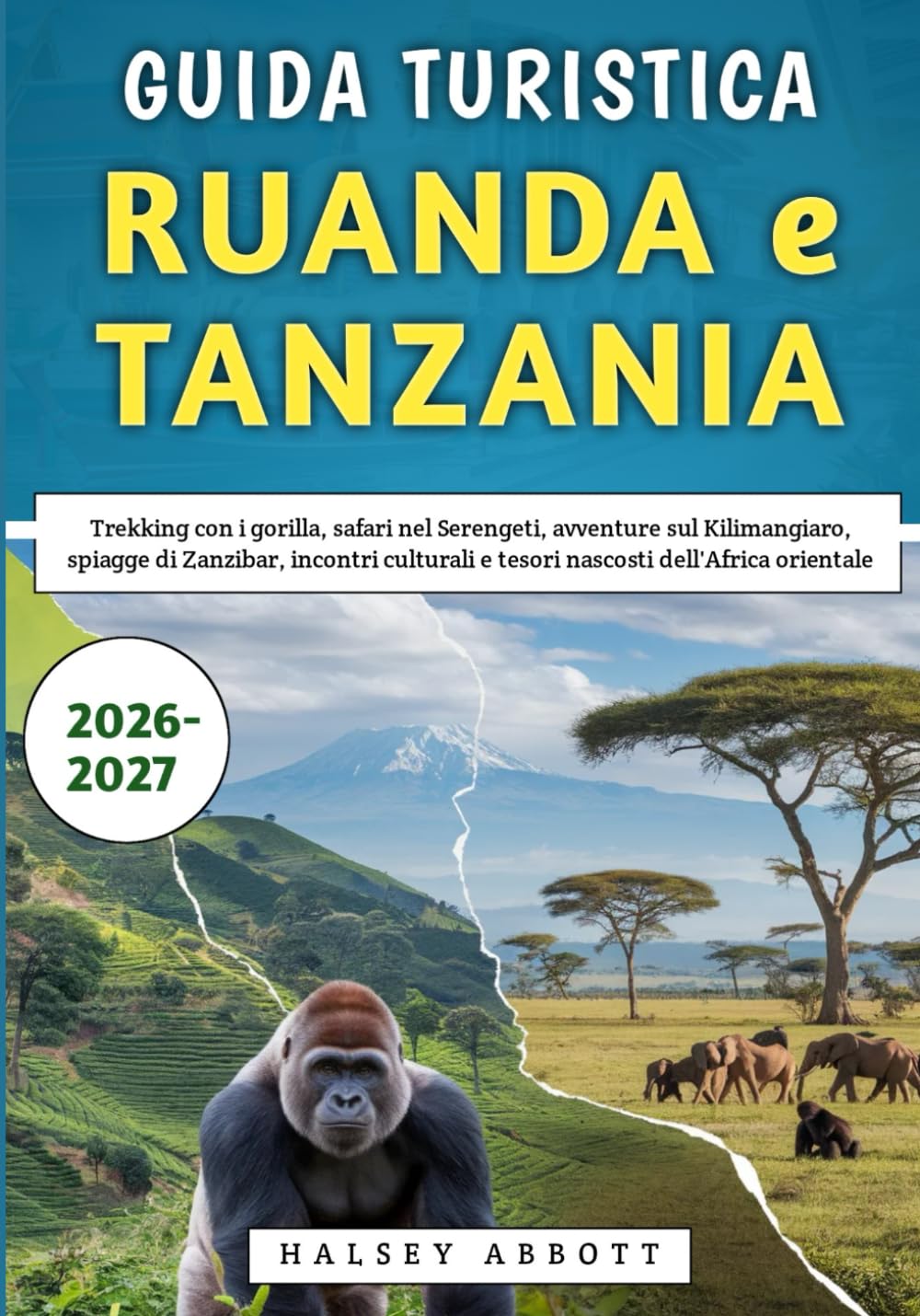 Guida Turistica Ruanda e Tanzania 2026-2027: Trekking con i gorilla, safari nel Serengeti, avventure sul Kilimangiaro, spiagge di Zanzibar, incontri culturali e tesori nascosti dell'Africa orientale
