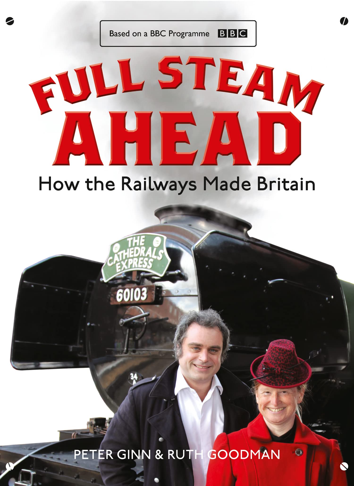 Full Steam Ahead: How the Railways Made Britain : Peter Ginn, Ruth