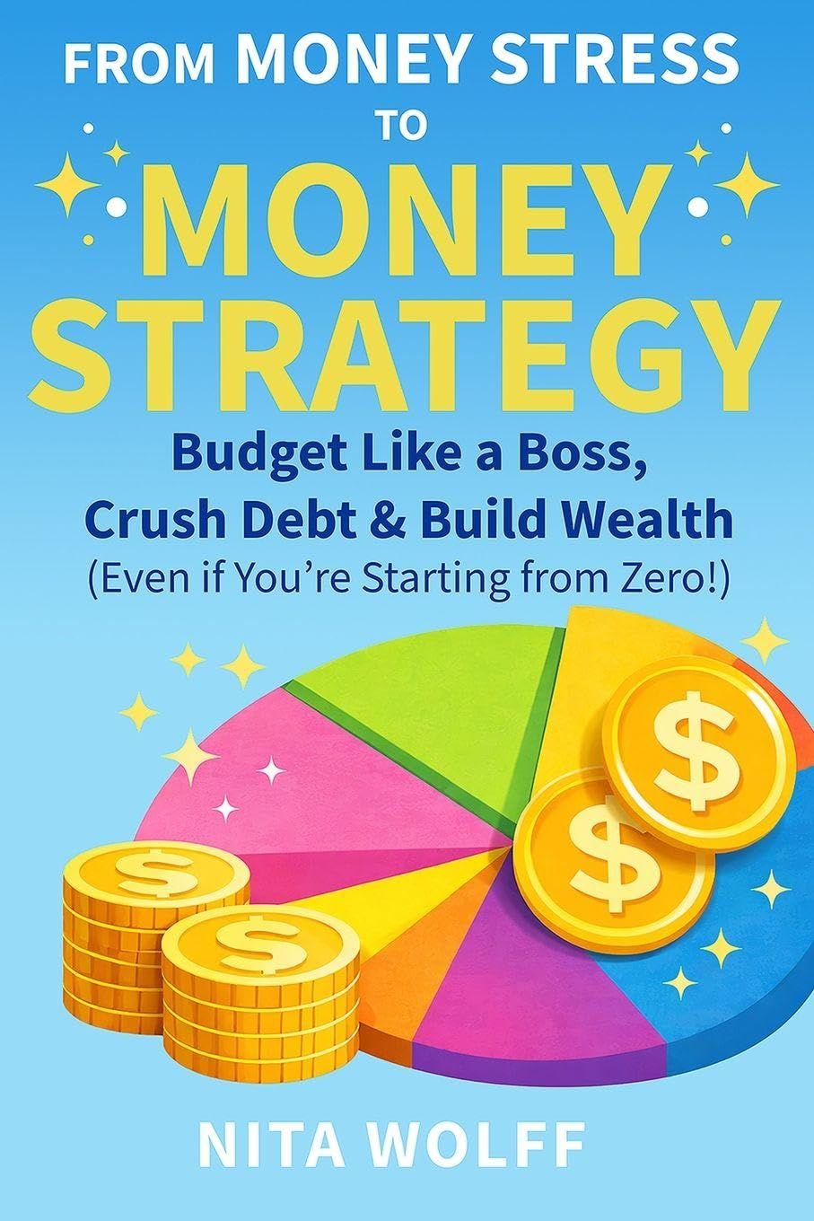 From Money Stress to Money Strategy: Budget Like a Boss, Crush Debt & Build Wealth (Even if You're Starting From Zero!)