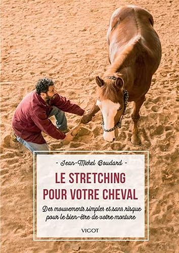 Le stretching pour votre cheval: Des mouvements simples et sans risque pour le bien-être de votre monture