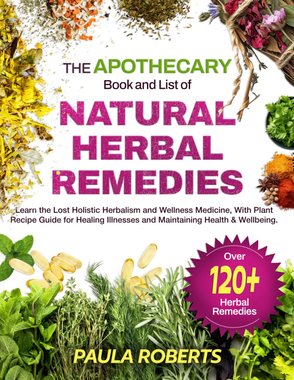 The Apothecary Book and List of Natural Herbal Remedies: Learn the Lost Holistic Herbalism and Wellness Medicine, With Plant Recipe Guide, for Healing Illnesses and Maintaining Health & Wellbeing.