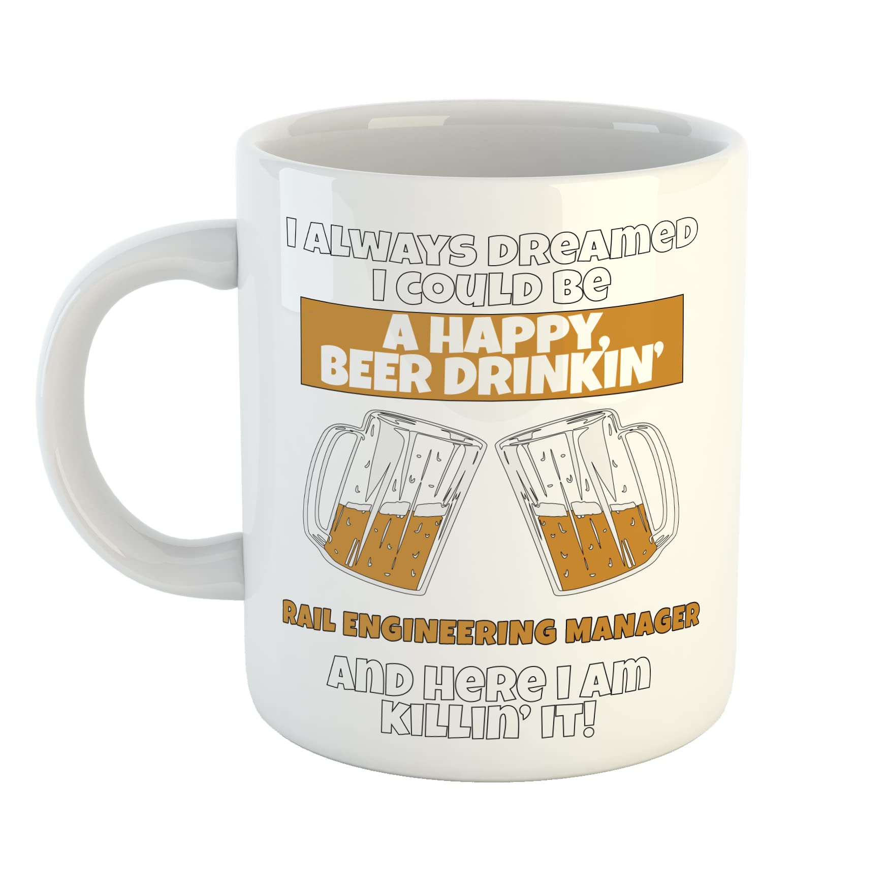 I Always Dreamed I Could Be A Happy Beer Drinking Rail Engineering Manager and Here I Am Killin It Printed Mug