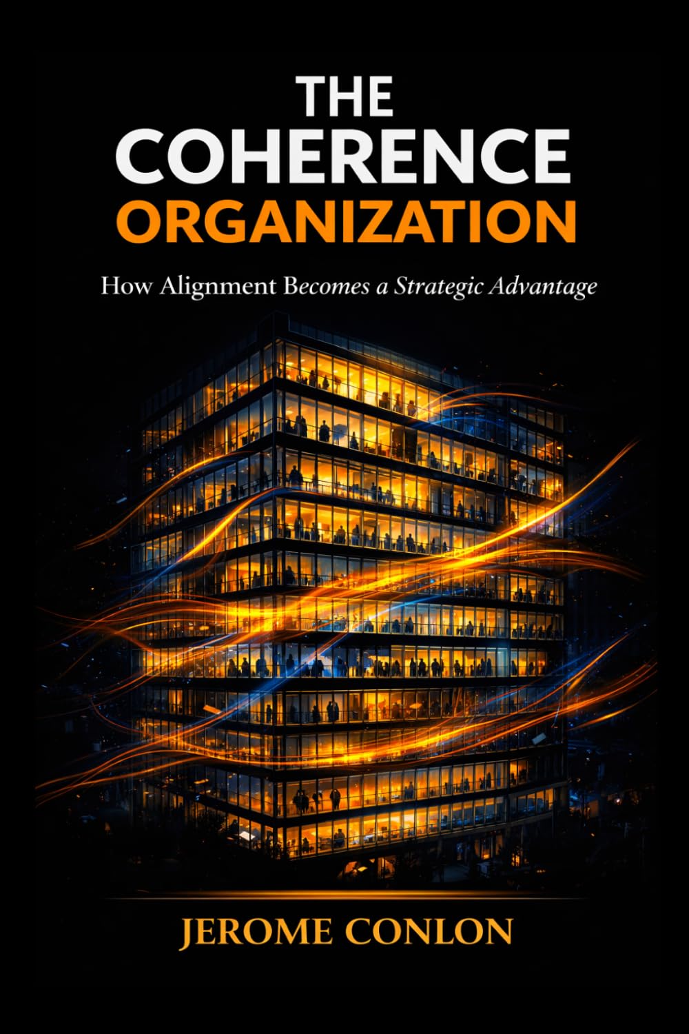 The Coherence Organization: How Alignment Becomes a Strategic Advantage (THE COHERENCE SERIES)