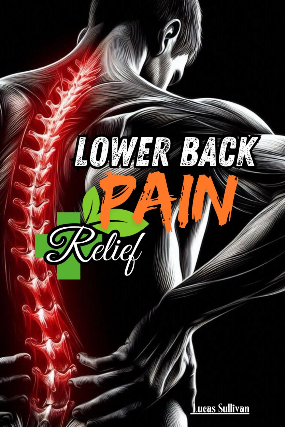 Lower Back Pain Relief: Don't let lower back pain control your life: Basic guide to exercise for back pain, treat lower back pain at home.