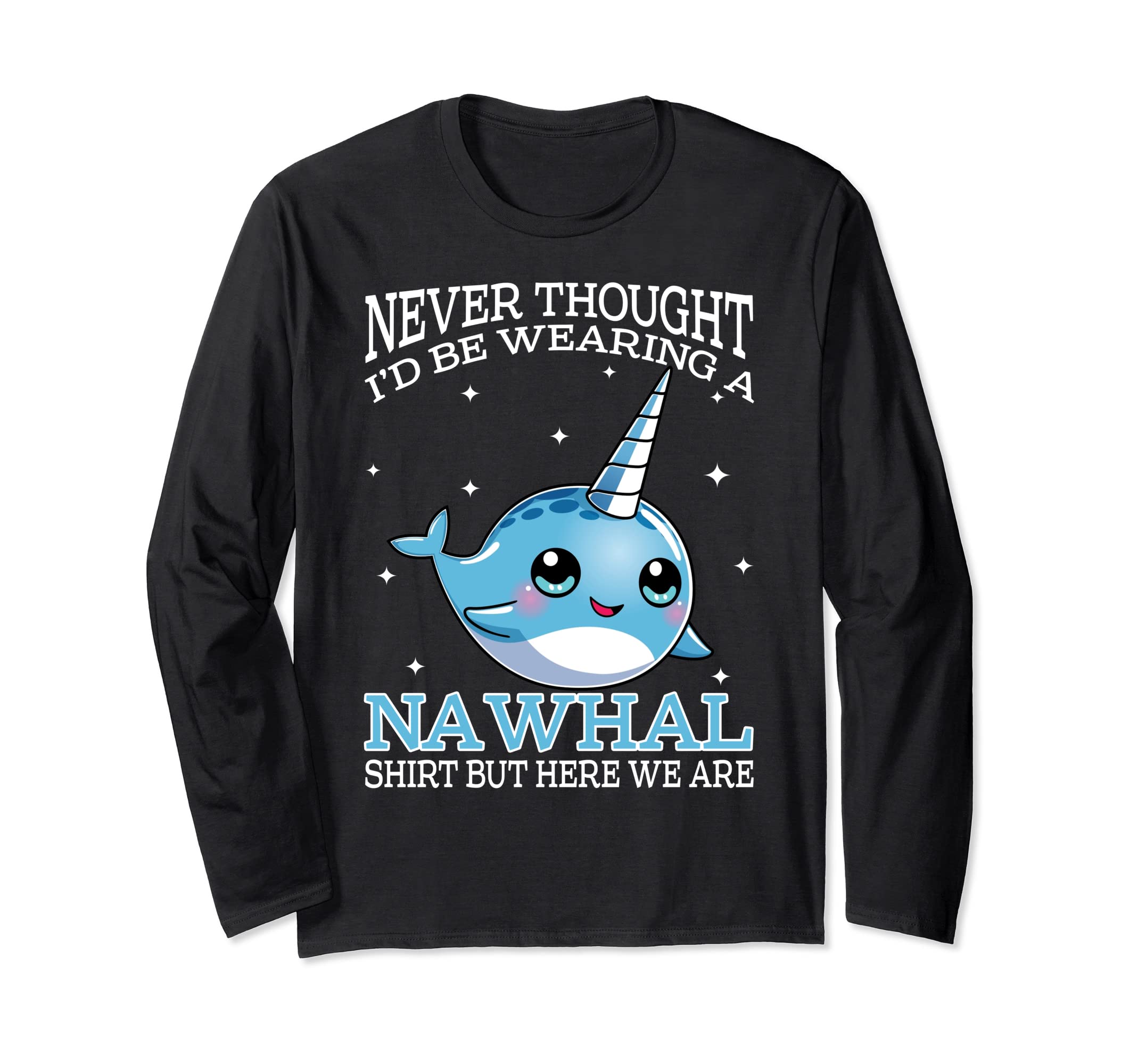 Never Thought I'd Be Wearing A Nawhal Shirt But Here We Are Long Sleeve T-Shirt
