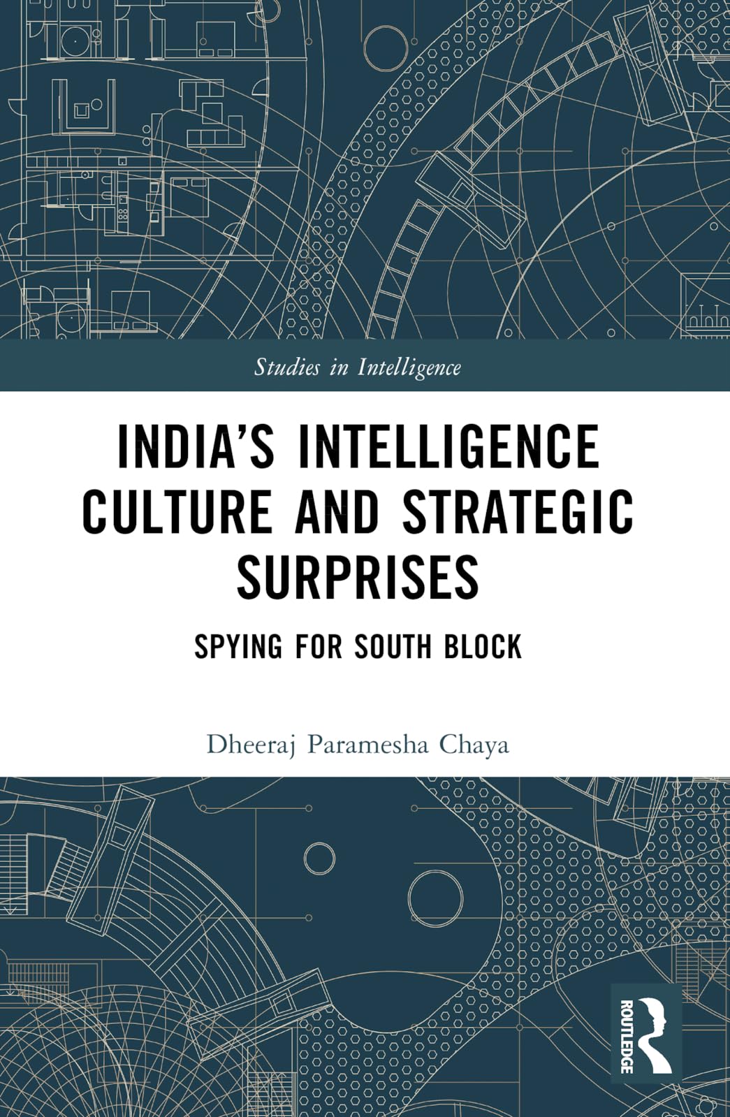 India’s Intelligence Culture and Strategic Surprises: Spying for South Block (Studies in Intelligence)