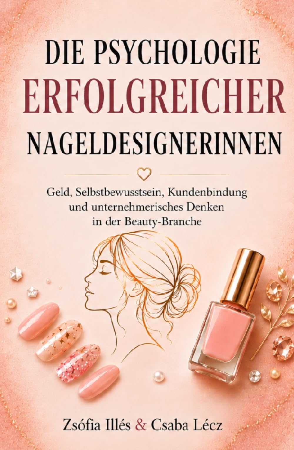 Die Psychologie erfolgreicher Nageldesignerinnen: Geld, Selbstbewusstsein, Kundenbindung und unternehmerisches Denken in der Beauty-Branche