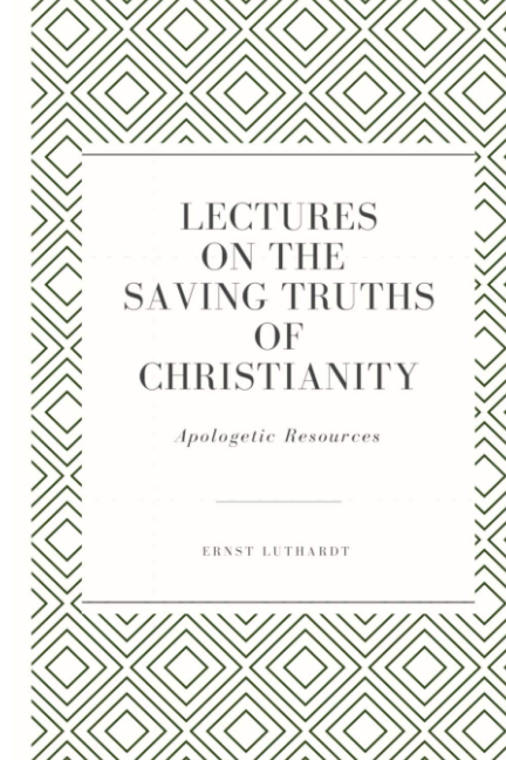 Lectures on the Saving Truths of Christianity (Apologetic Resources)