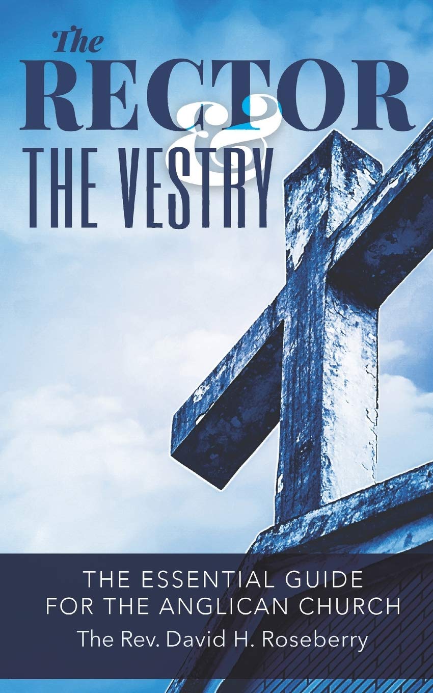 The Rector and the Vestry: A Very Essential Companion and Guide for the Rectors, Wardens and Members of the Anglican Vestries