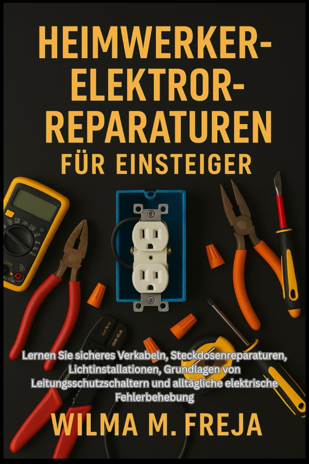 HEIMWERKER-ELEKTROREPARATUREN FÜR EINSTEIGER: Lernen Sie sicheres Verkabeln, Steckdosenreparaturen, Lichtinstallationen, Grundlagen von ... und alltägliche elektrische Fehlerbehebung