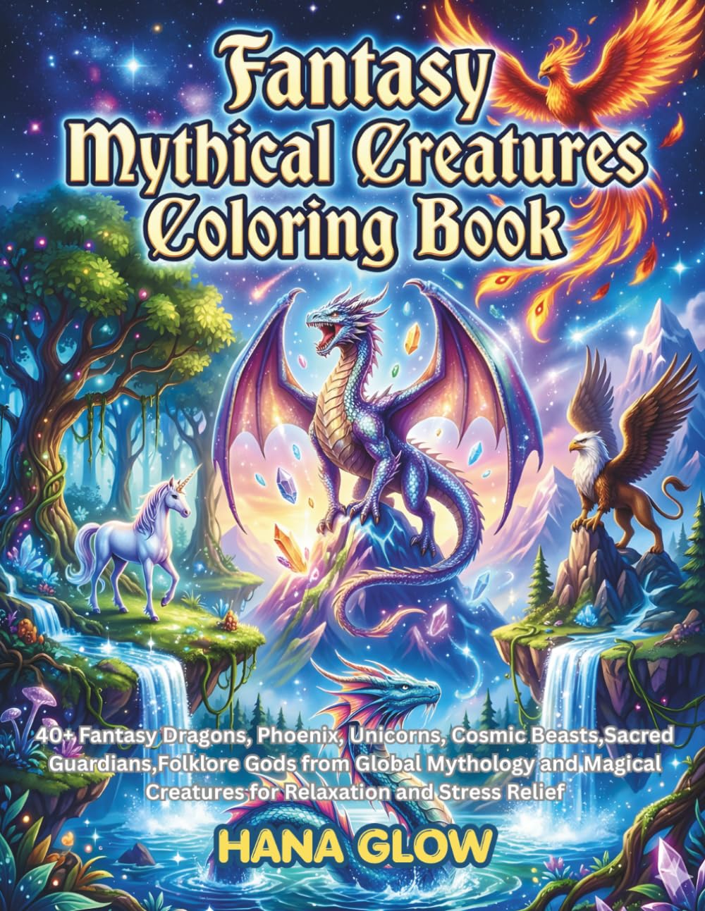 Fantasy Mythical Creatures Coloring Book: 40+ Fantasy Dragons, Phoenix, Unicorns, Cosmic Beasts,Sacred Guardians,Folklore Gods from Global Mythology ... Detailed Coloring Pages for Adults and Teens.