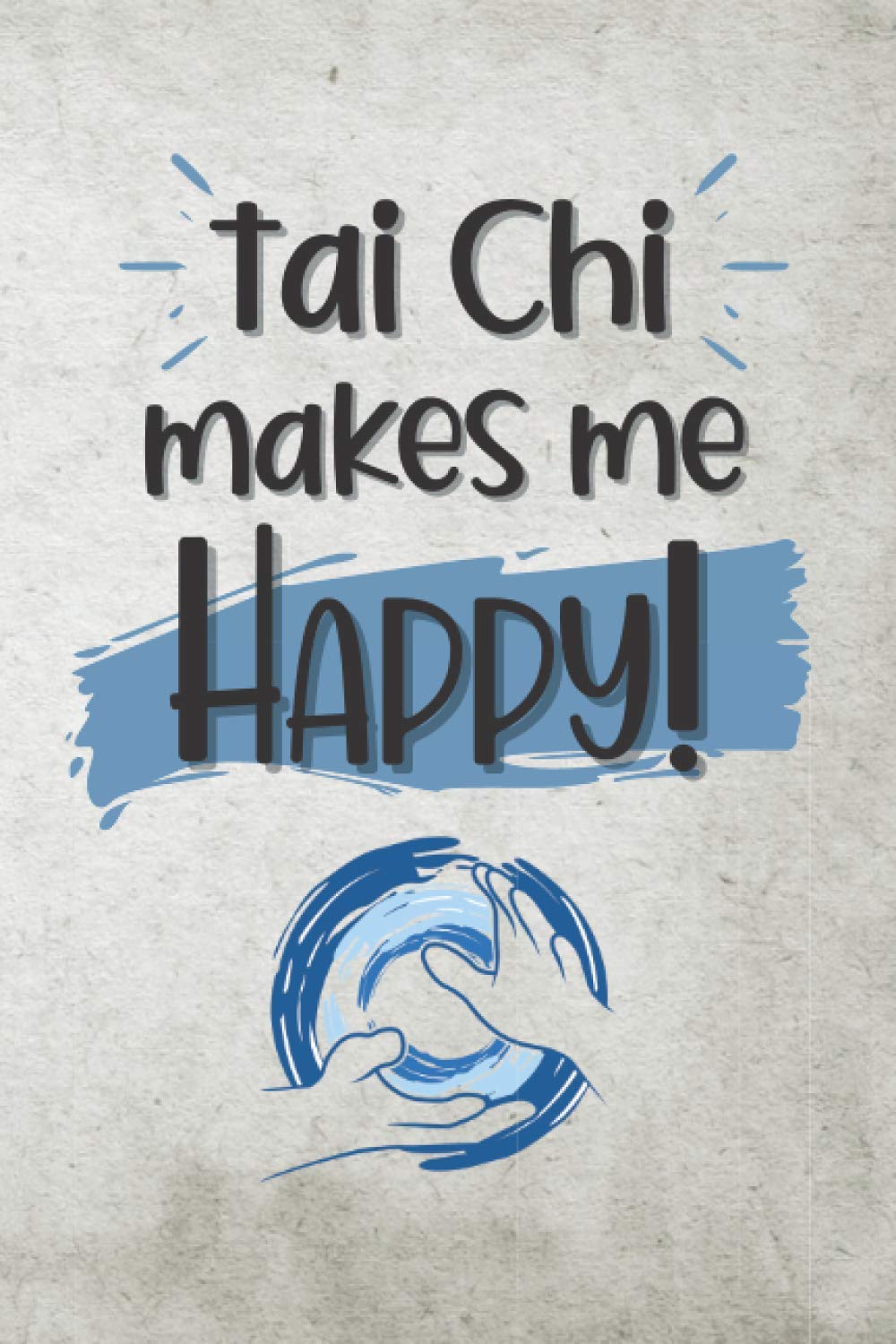 Tai Chi Makes Me Happy: Unique Novelty Gift For Tai Chi: Lined Notebook