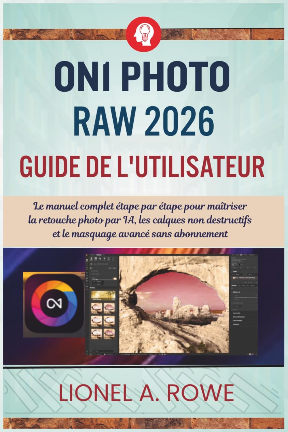 ON1 Photo RAW 2026 Guide de l'utilisateur: Le manuel complet étape par étape pour maîtriser la retouche photo par IA, les calques non destructifs et le masquage avancé sans abonnement