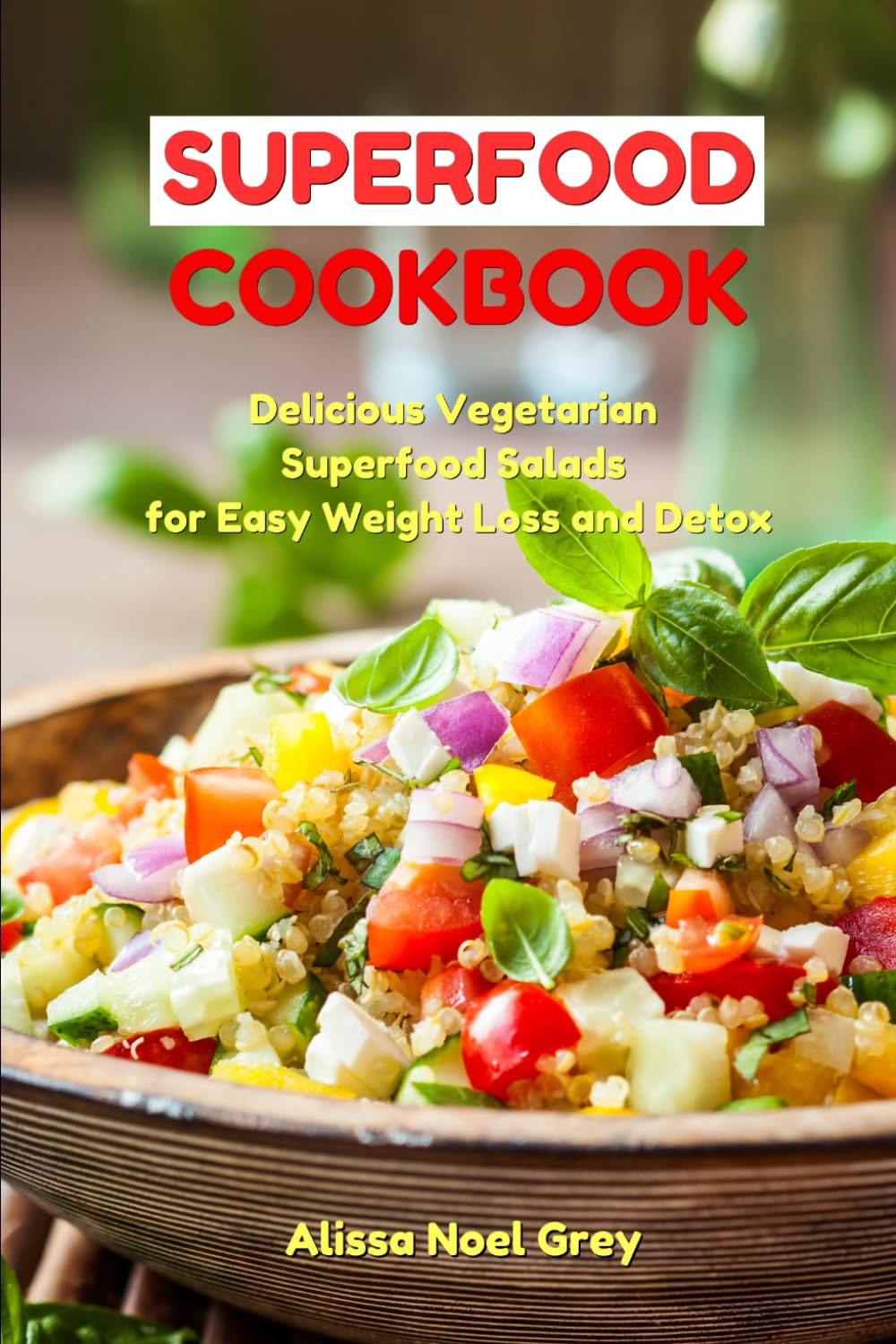 Superfood Cookbook: Delicious Vegetarian Superfood Salads for Easy Weight Loss and Detox: Healthy Clean Eating Recipes on a Budget (Plant-Based Meals)