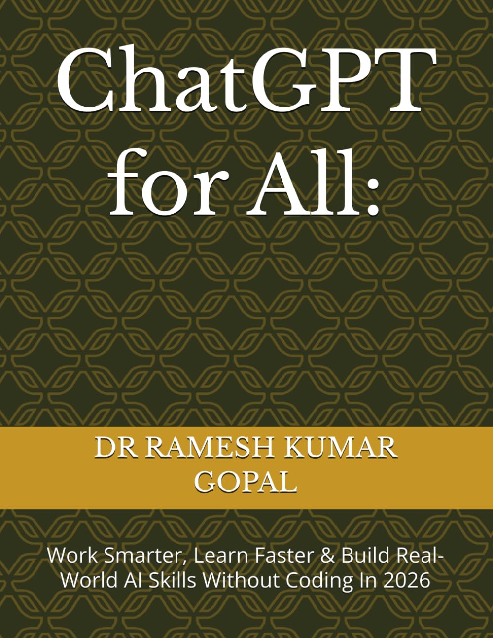 ChatGPT for All:: Work Smarter, Learn Faster & Build Real-World AI Skills Without Coding In 2026 (AI FOR ALL)