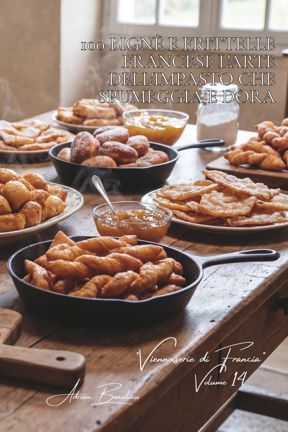 100 bignè e frittelle francesi: l'arte dell'impasto che spumeggia e dora: Pets-de-nonne, bugnes, merveilles... la Francia che frigge con eleganza. ... "Viennoiserie di Francia" (6 volumi))