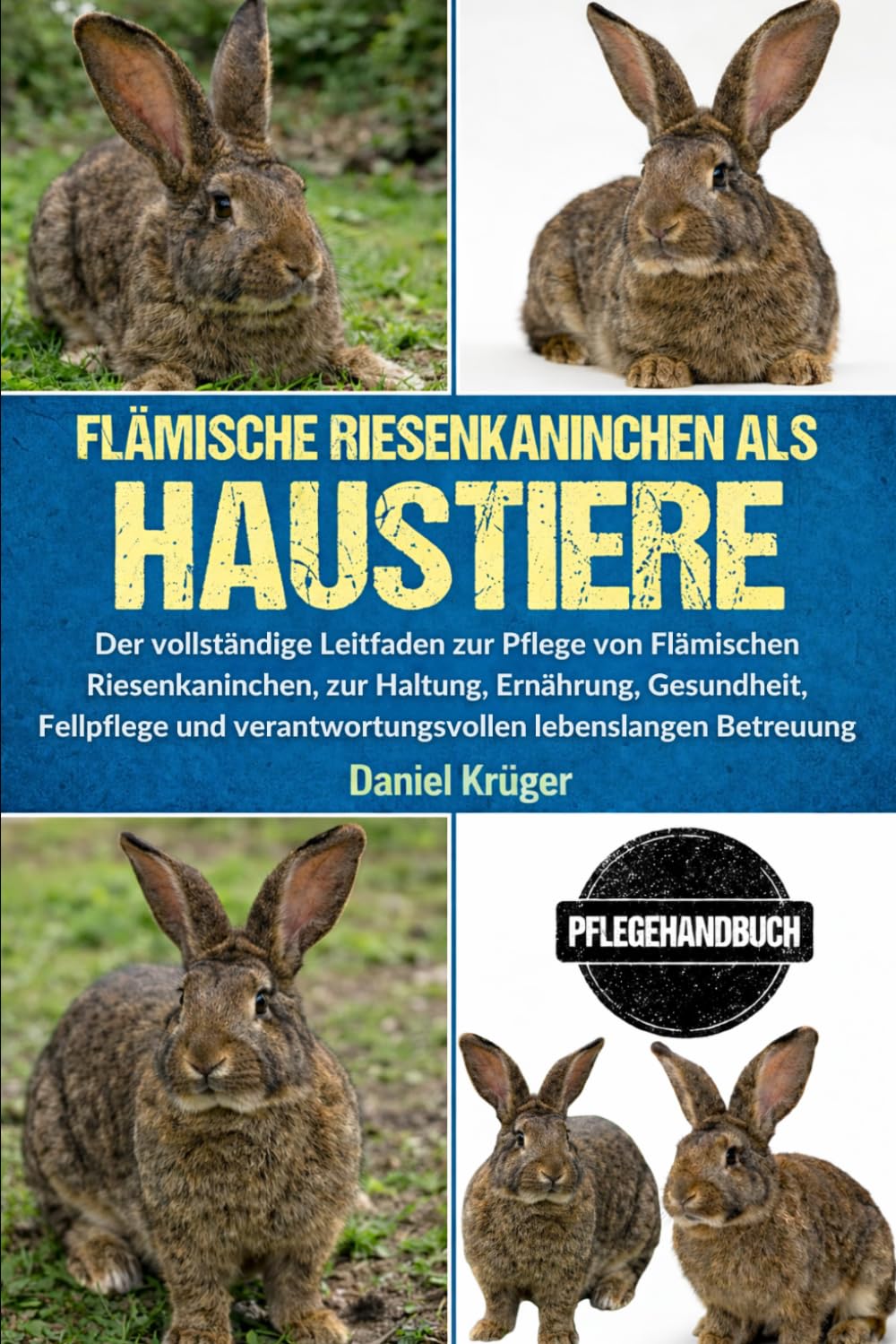 FLÄMISCHE RIESENKANINCHEN ALS HAUSTIERE: Der vollständige Leitfaden zur Pflege von Flämischen Riesenkaninchen, zur Haltung, Ernährung, Gesundheit, ... verantwortungsvollen lebenslangen Betreuung