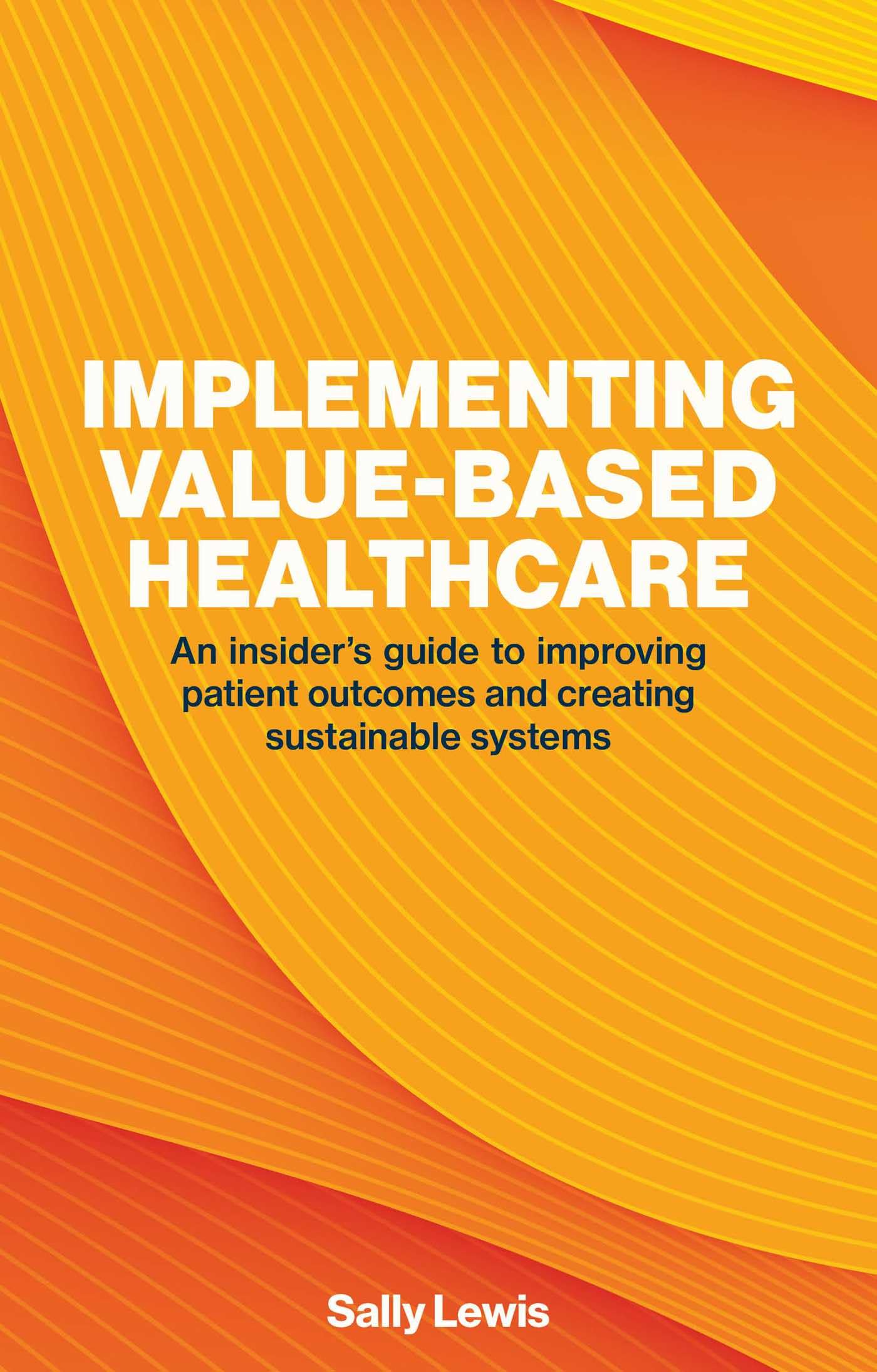 Implementing Value-Based Healthcare: An  Insider’s  Guide  to  Improving Patient Outcomes and Creating Sustainable Systems manufacturer - London Publishing Partnership (Perspectives)