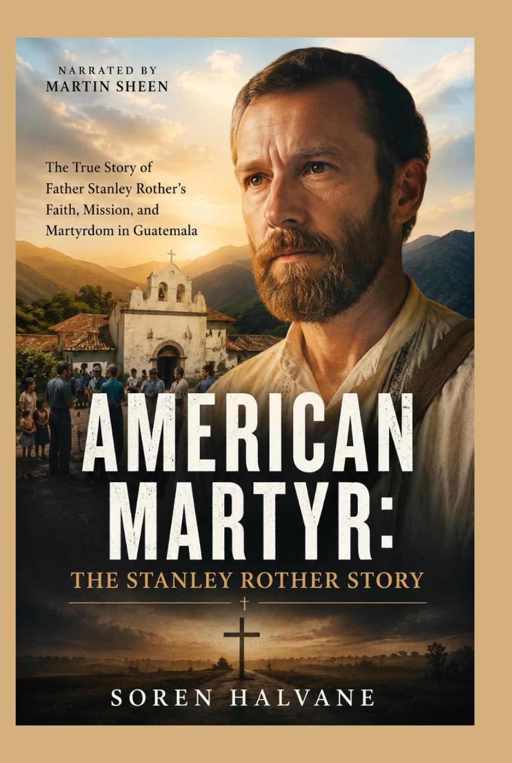 American Martyr: The Stanley Rother Story: The True Story of Father Stanley Rother’s Faith, Mission, and Martyrdom in Guatemala, Narrated by Martin Sheen