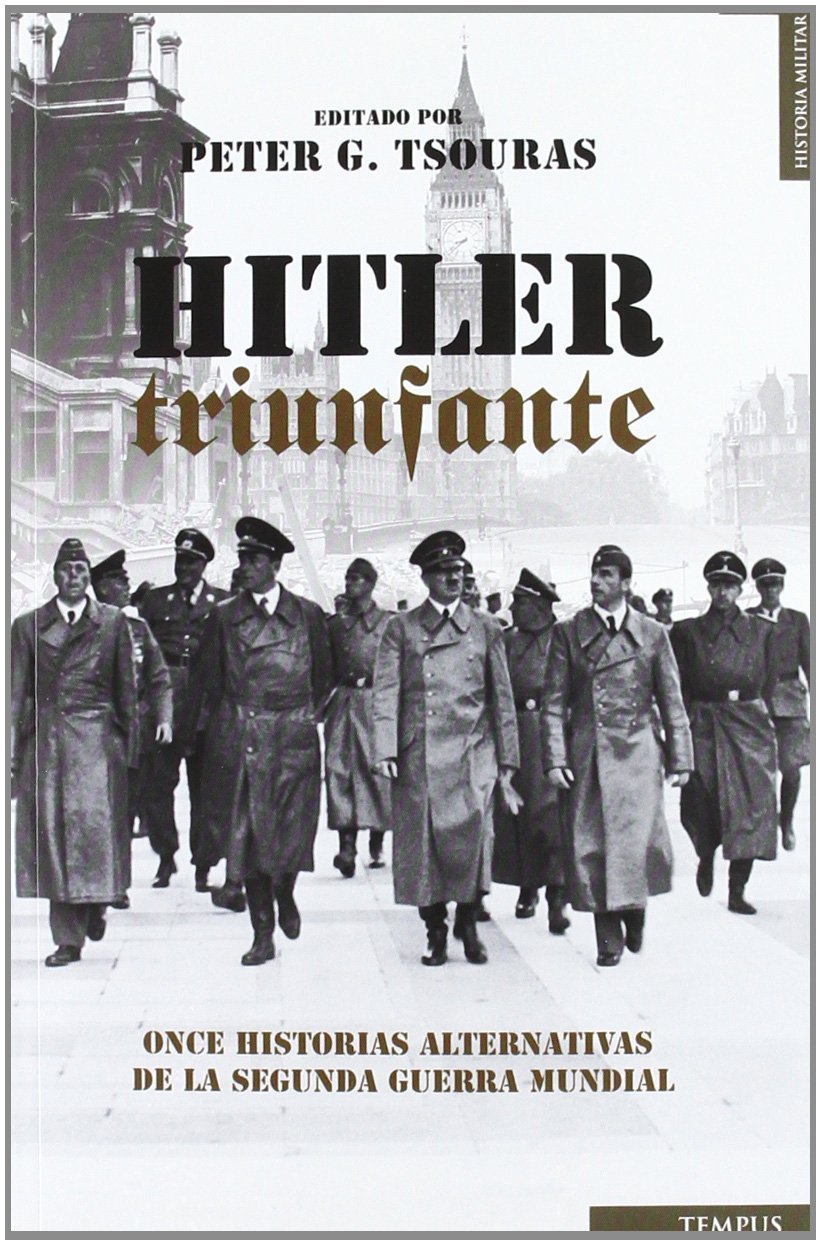 Hitler triunfante: Once Historias Alternativas de la Segunda Guerra Mundial (Tempus)