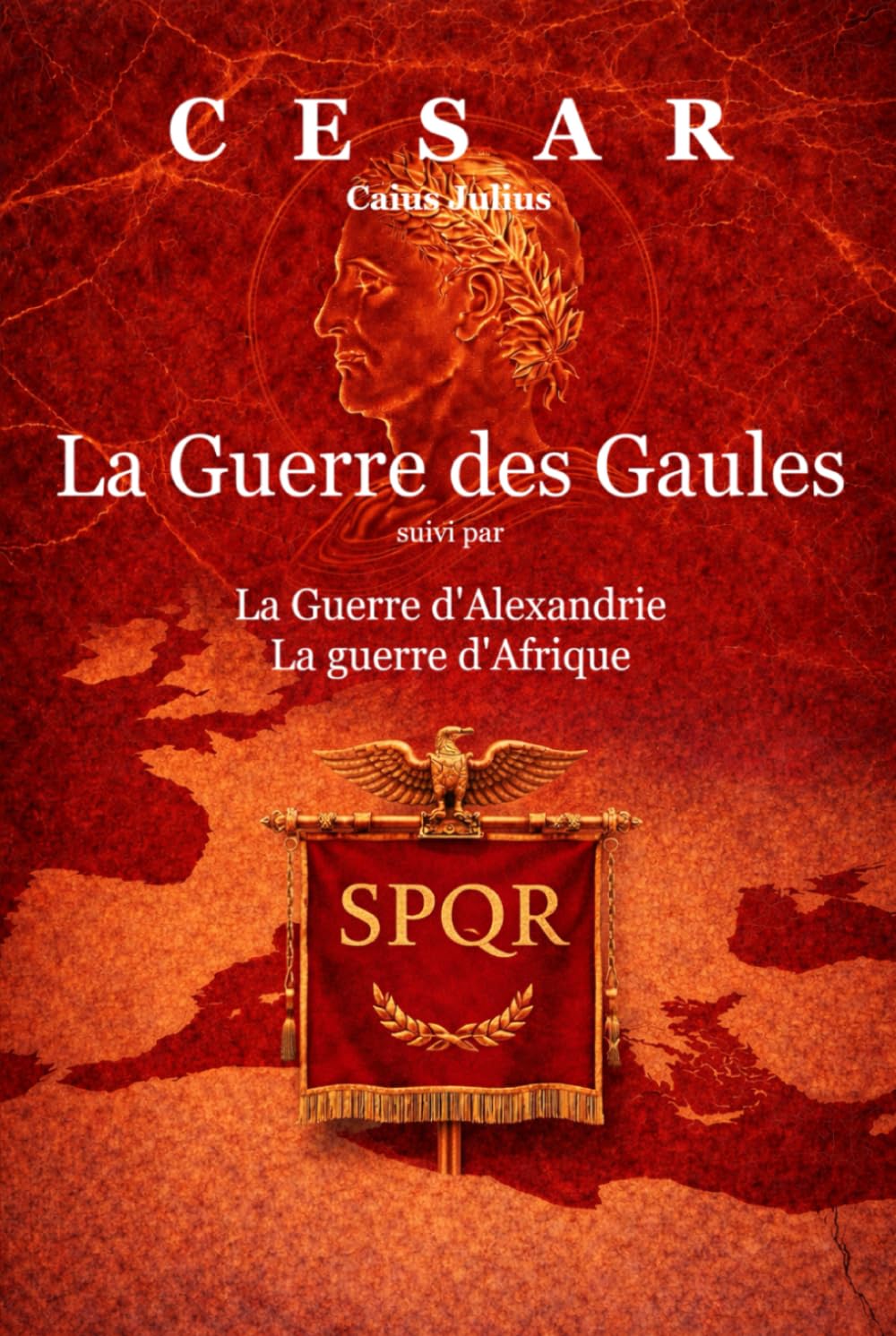 La Guerre des Gaules: suivi par la Guerre d'Alexandrie et la Guerre d'Afrique