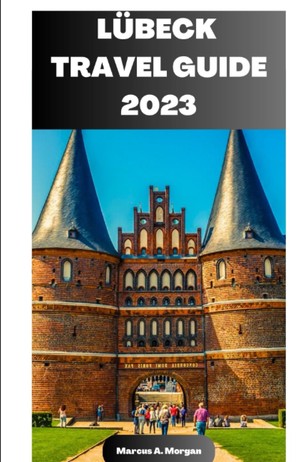 LÜBECK TRAVEL GUIDE 2023: Your Passport to Memorable Adventures: Unlocking the Beauty of City's Delights and Unveiling the Hidden Gems of Lübeck, Germany (MM Hidden Paradises)
