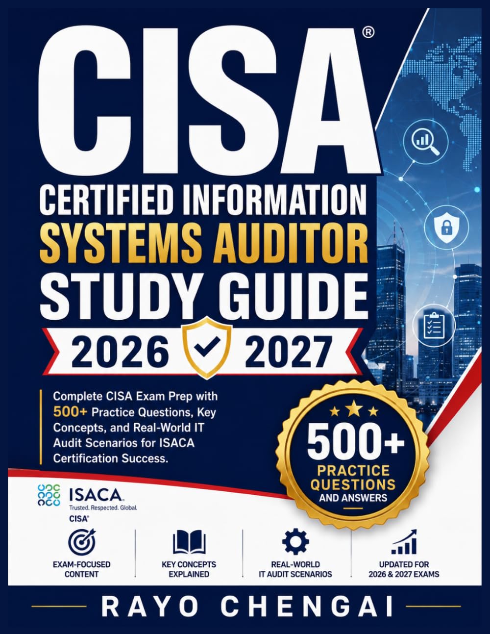 CISA CERTIFIED INFORMATION SYSTEMS AUDITOR STUDY GUIDE 2026 2027: Complete CISA Exam Prep with 500+ Practice Questions, Key Concepts, and Real-World IT Audit Scenarios for ISACA Certification Success