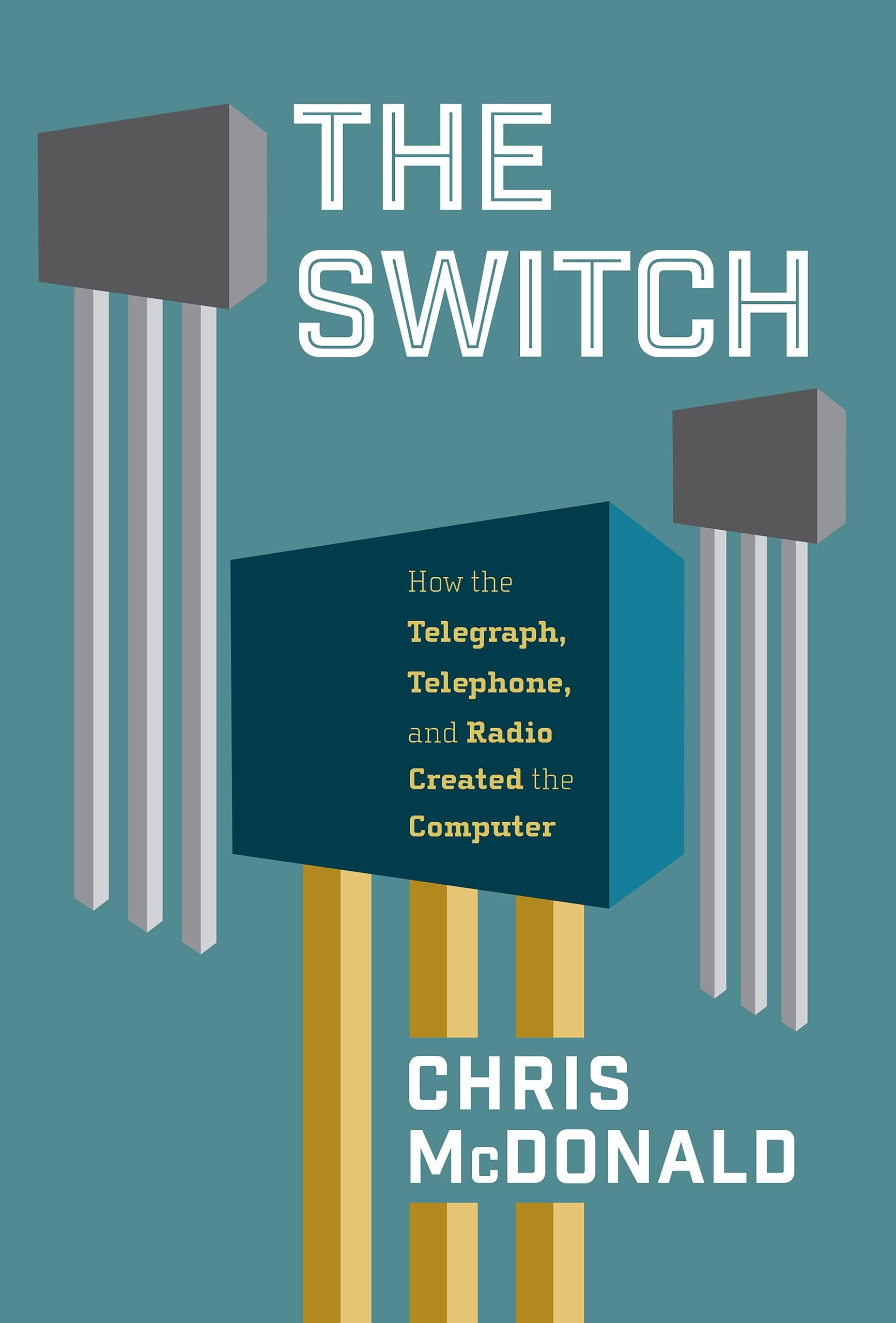 The Switch: How the Telegraph, Telephone, and Radio Created the Computer