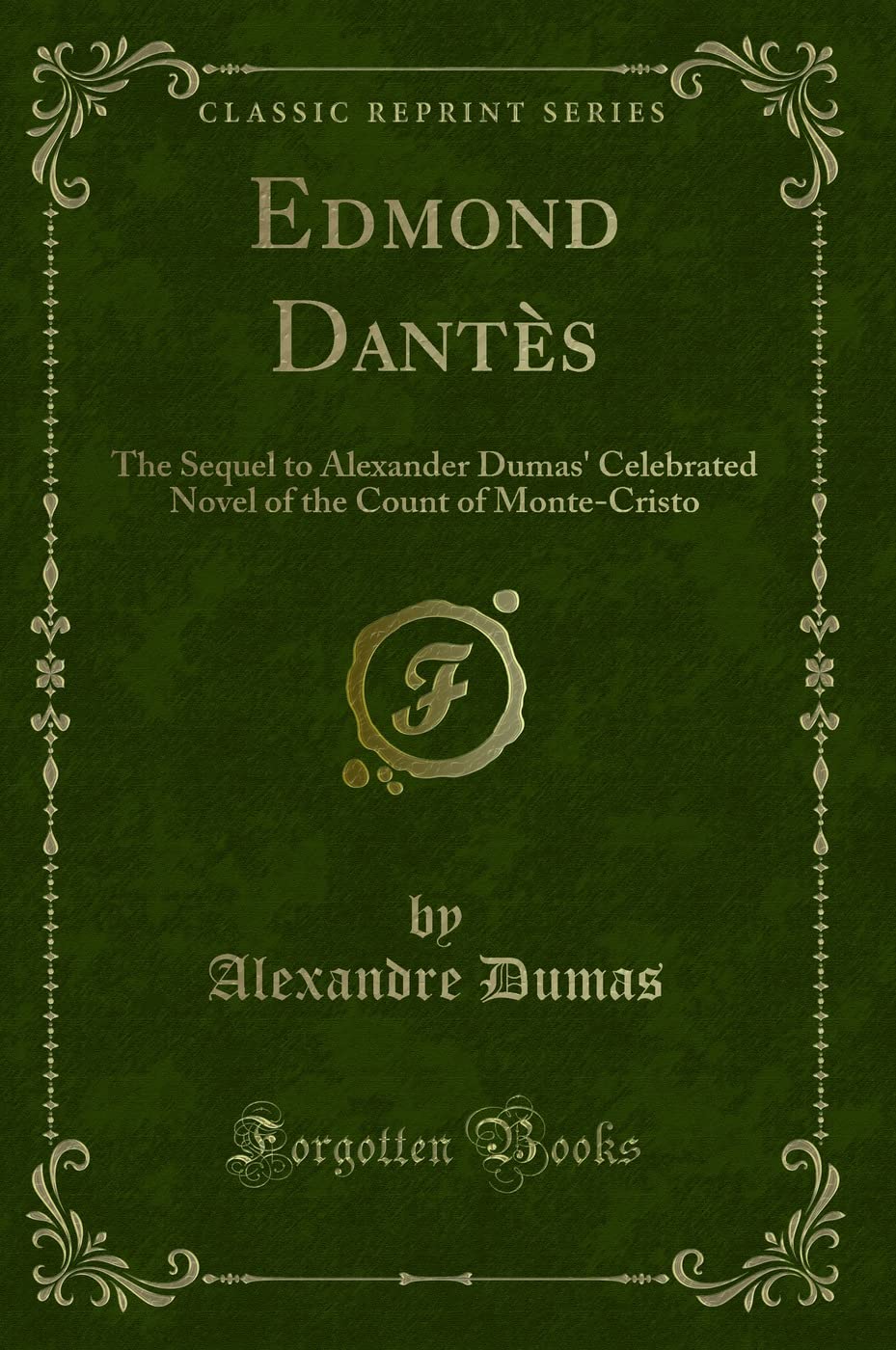 Edmond Dantès: The Sequel to Alexander Dumas' Celebrated Novel of the Count of Monte-Cristo (Classic Reprint)