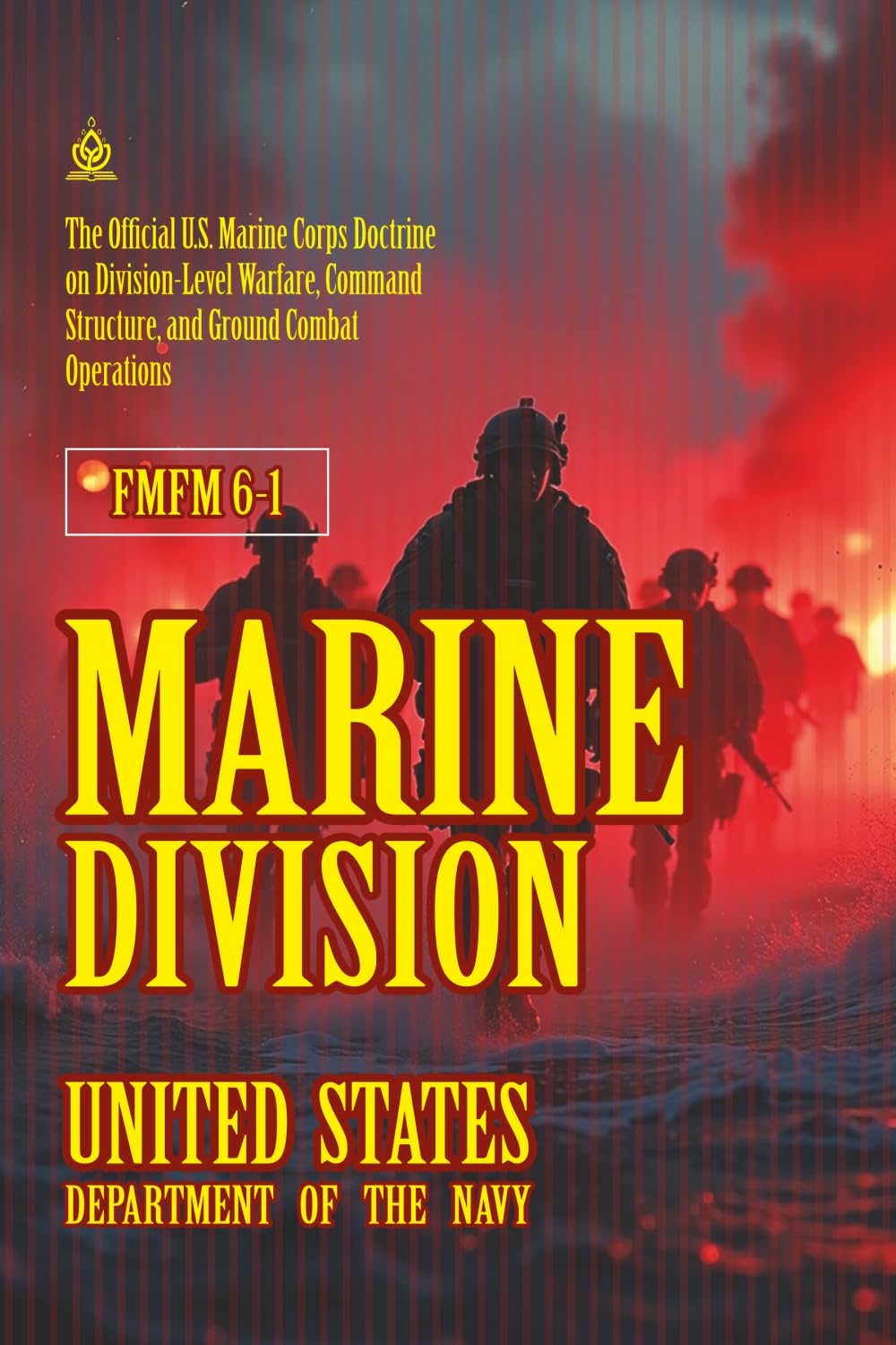 FMFM 6-1 Marine Division: [Annotated] U.S. Marine Corps Doctrine on Division-Level Warfare, Command Structure, and Ground Combat Operations