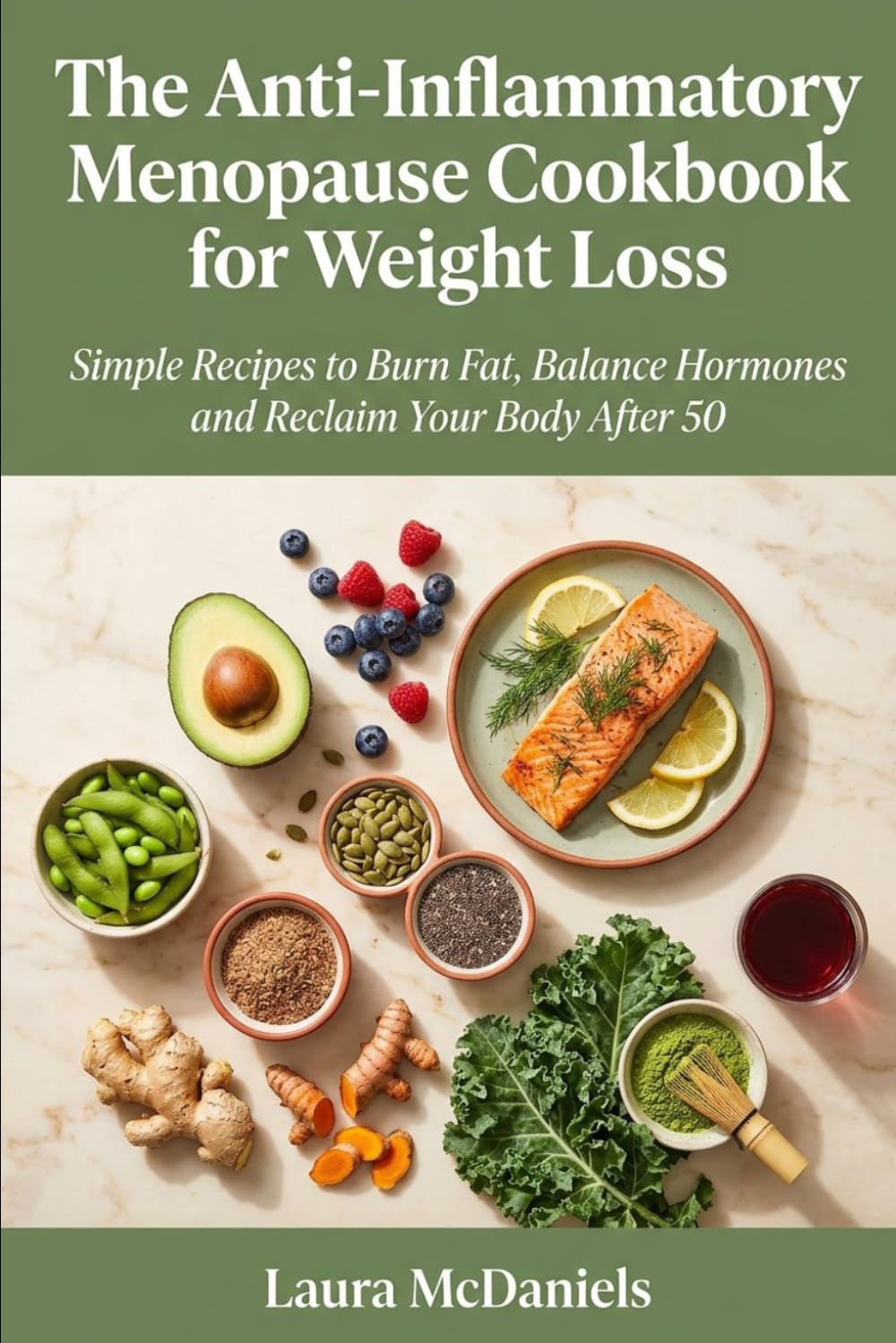 The Anti-Inflammatory Menopause Cookbook for Weight Loss: Simple Recipes to Burn Fat, Balance Hormones and Reclaim Your Body After 50