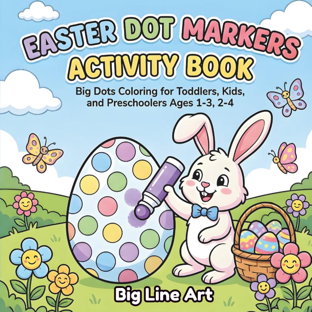 Easter Dot Markers Activity Book: Big Dots Coloring for Toddlers, Kids, and Preschoolers Ages 1-3, 2-4 | Fun Easter Basket Stuffer with Bunnies, Eggs, ... (The Big Line Art Easter Collection)