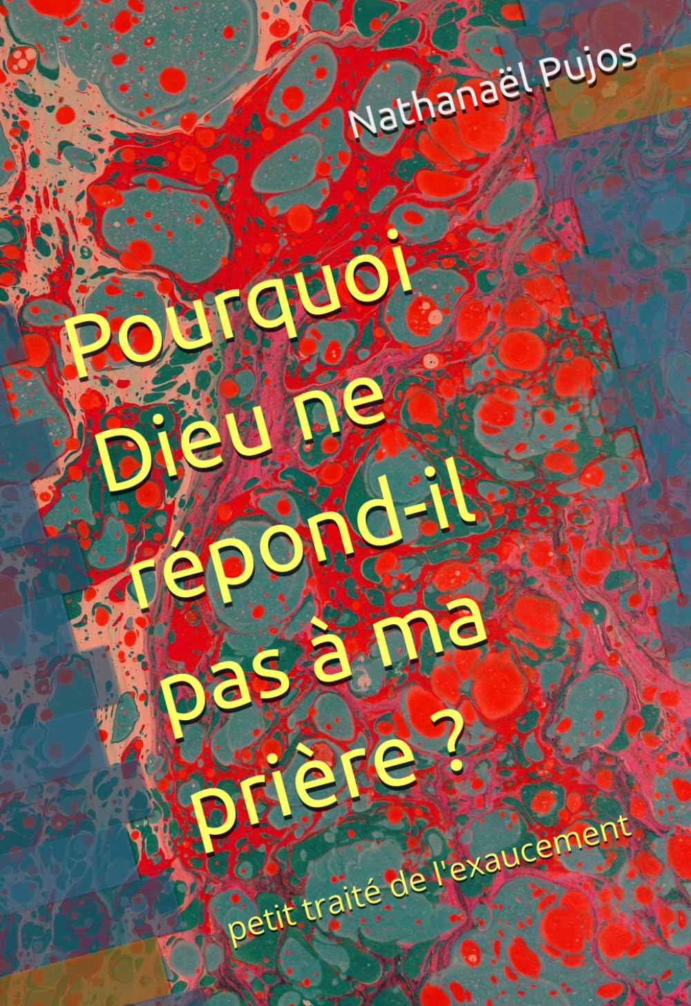 Pourquoi Dieu ne répond-il pas à ma prière ?: petit traité de l'exaucement