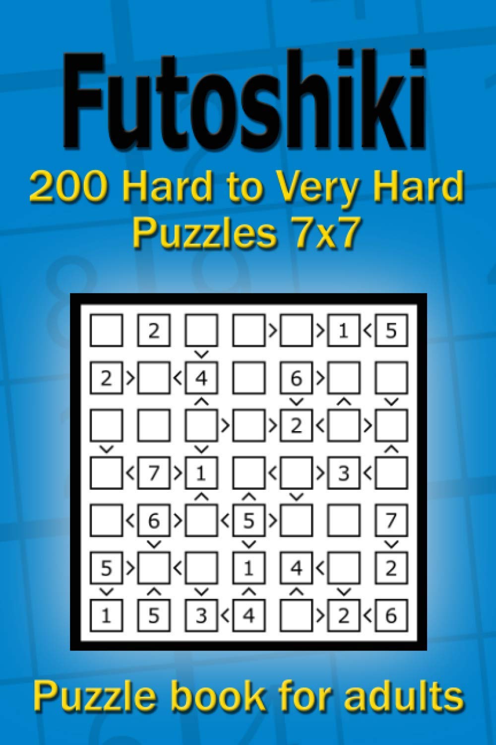 Futoshiki puzzle book for adults: 200 Hard to Very Hard Puzzles 7x7