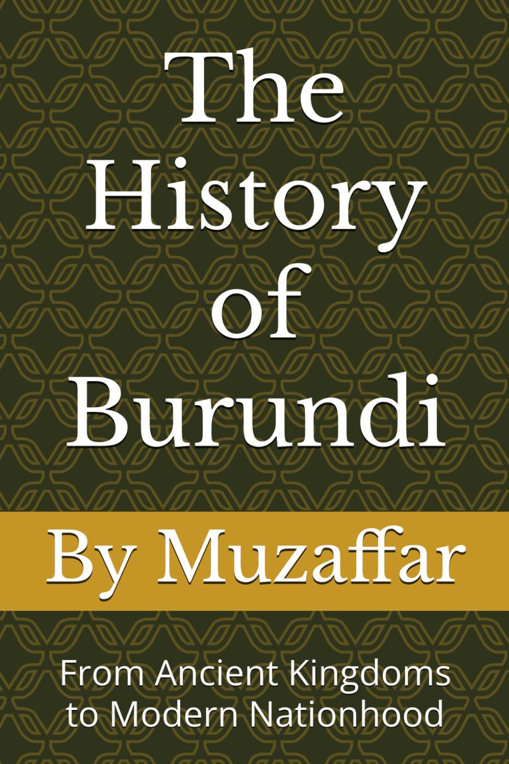 The History of Burundi: From Ancient Kingdoms to Modern Nationhood (history books)