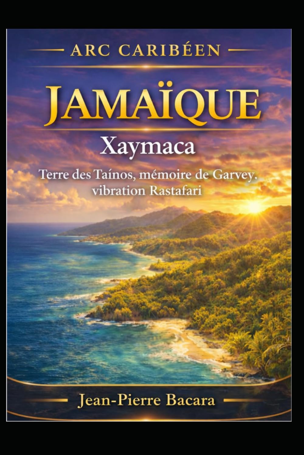 Jamaïque – Xaymaca, l’île des mémoires vivantes: Taïnos, Garvey, Rastafari : voyage au cœur de l’âme jamaïcaine (Arc Caribéen)