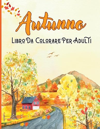 Autunno Libro da Colorare per Adulti: 50 pagine Ricco di Incantevoli Paesaggi Rilassanti e Affascinanti con immagini di affascinanti scene autunnali