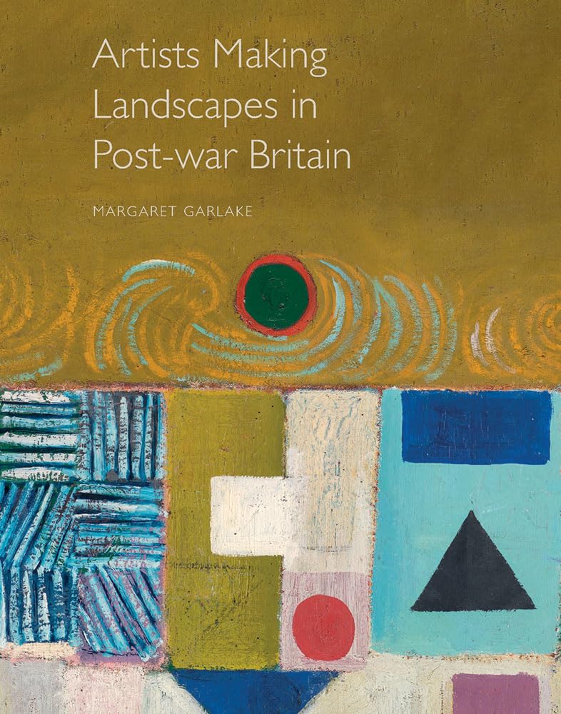 Artists Making Landscape in Postwar Britain Garlake, Margaret