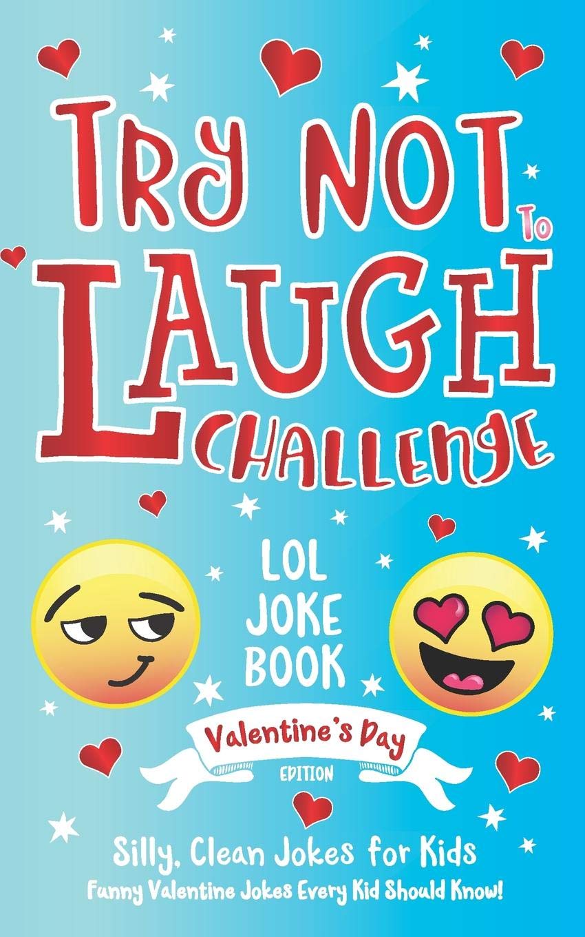 Try Not to Laugh Challenge LOL Joke Book Valentine's Day Edition: Silly, Clean Joke for Kids Funny Valentine Jokes Every Kid Should Know! Ages 6, 7, 8, 9, 10, 11, & 12 Years Old