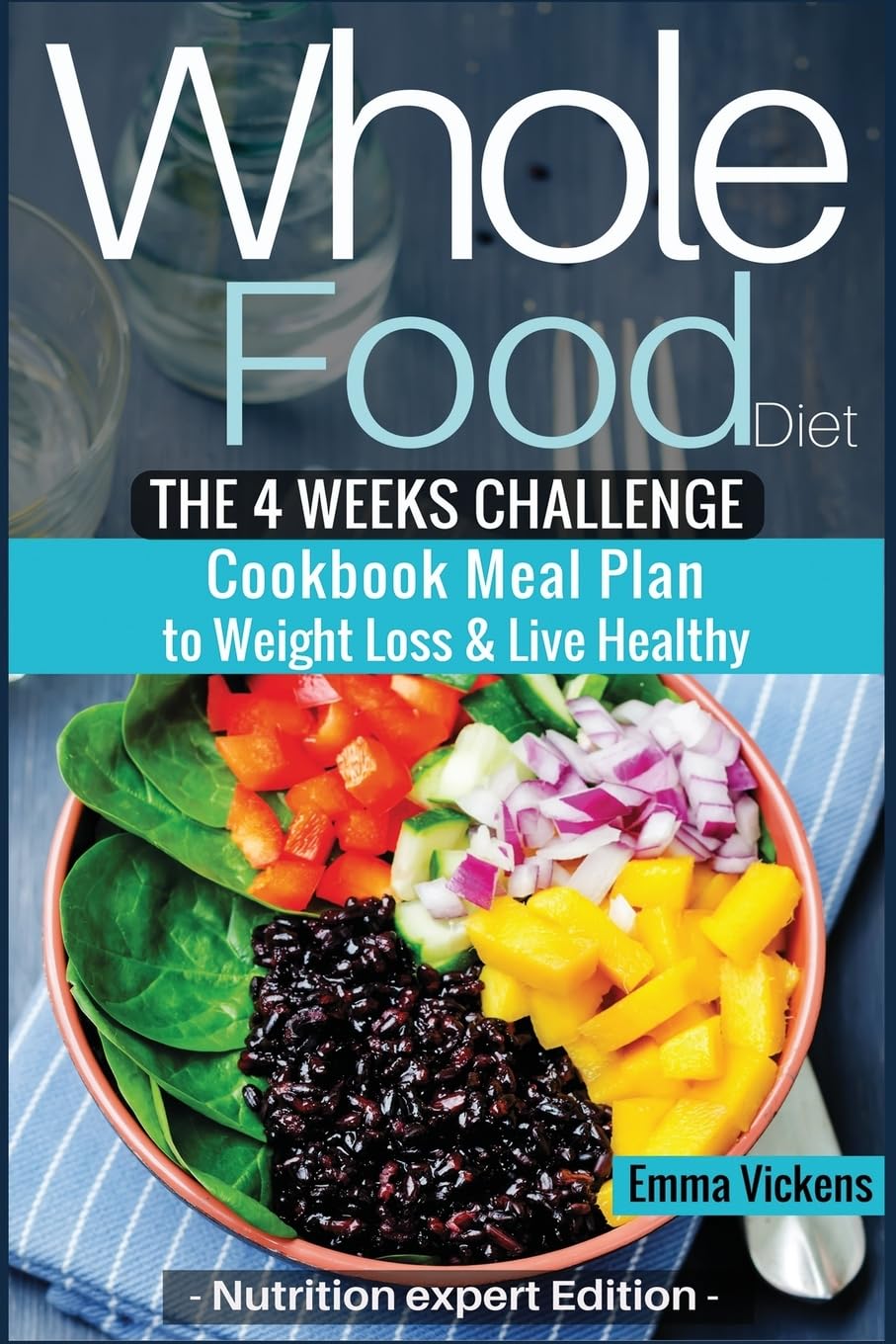 Whole Food Diet: The 4 weeks challenge cookbook meal plan to weight-loss & live healthy (whole diet, clean eating, whole food cookbook, weight loss, ... challenge, whole food recipes, whole foods)