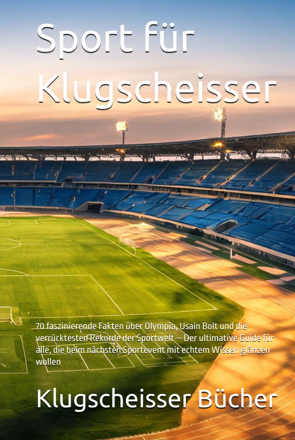 Sport für Klugscheisser: 70 faszinierende Fakten über Olympia, Usain Bolt und die verrücktesten Rekorde der Sportwelt – Der ultimative Guide für alle, ... Wissen glänzen wollen (Klugscheisser Bücher)