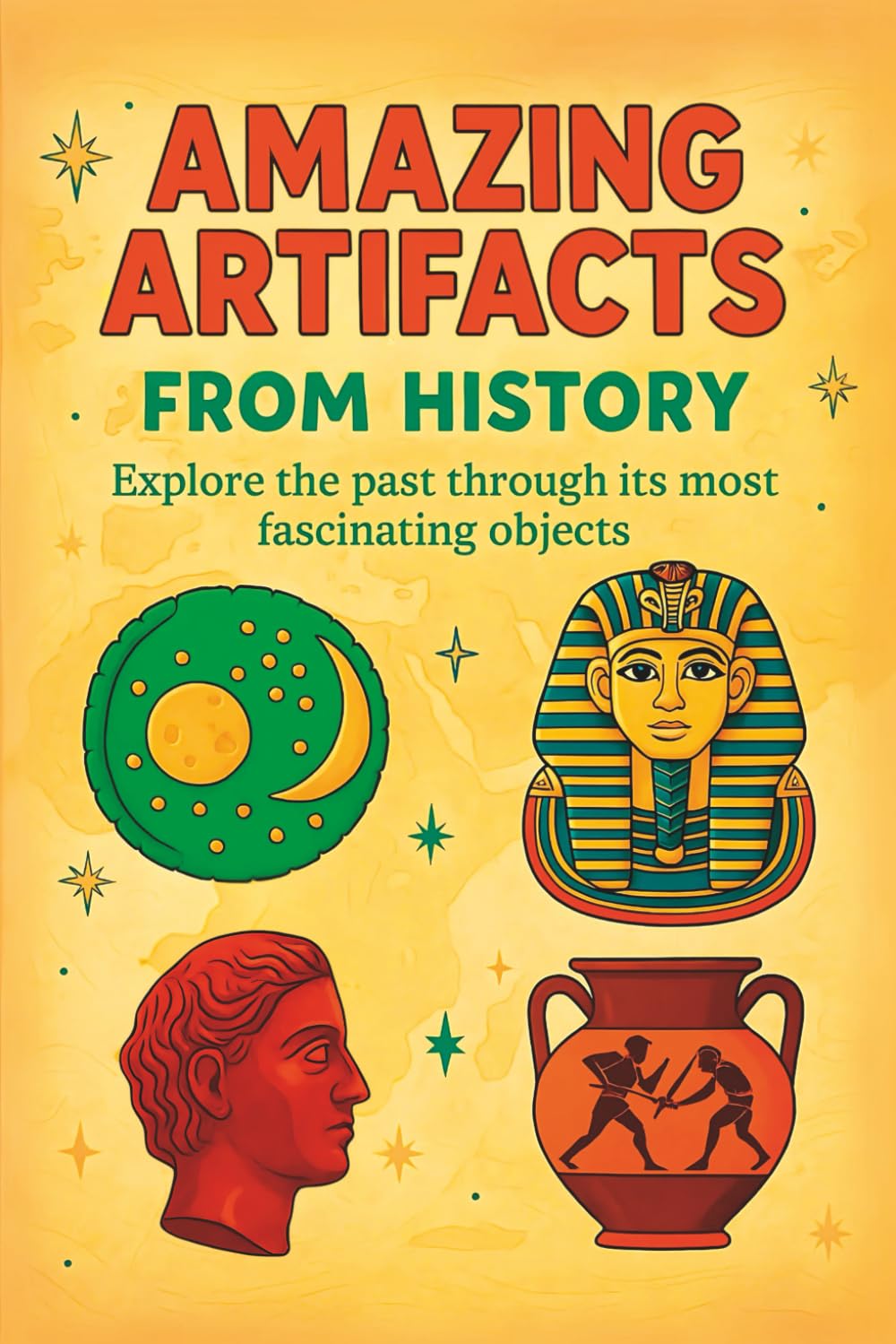 Amazing Artifacts from History: Explore the Past Through Its Most Fascinating Objects (Ancient Artifacts Book for Kids) (Curious Minds Series)
