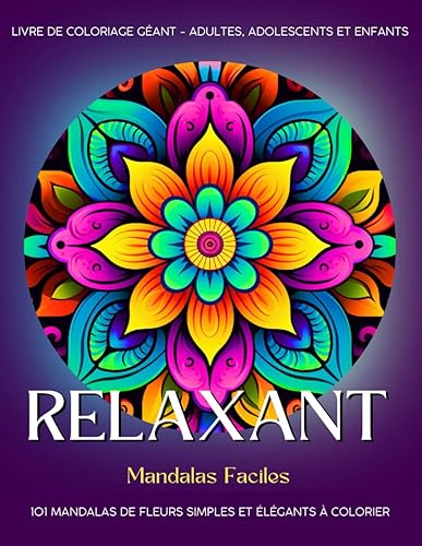 Relaxant - Coloriage Mandalas Faciles: 101 Mandalas de Fleurs Simples et Élégants à Colorier. Livre de Coloriage Géant - Adultes, Adolescents et Enfants