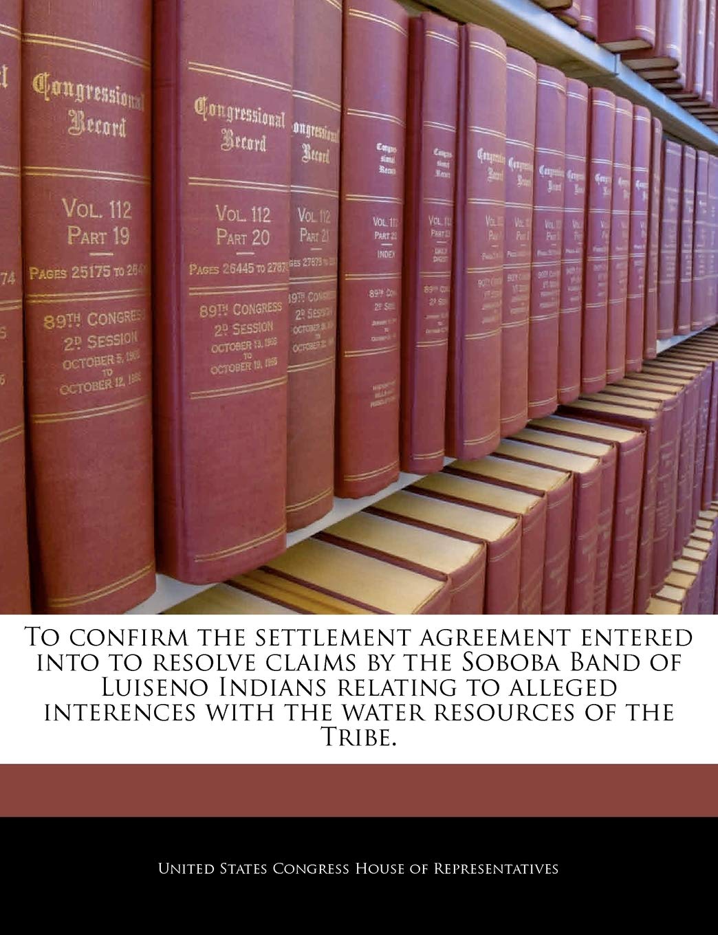 To Confirm the Settlement Agreement Entered Into to Resolve Claims by the Soboba Band of Luiseno Indians Relating to Alleged Interences with the Water Resources of the Tribe.