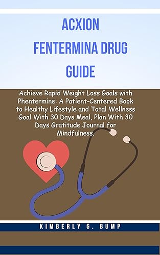 Acxion Fentermina Drug Guide: Achieve Rapid Weight Loss Goals with Phentermine: A Patient-Centered Book to Healthy Lifestyle and Total Wellness Goal With 30 Days Meal, Plan &amp; 30 Days Gratitude Jou