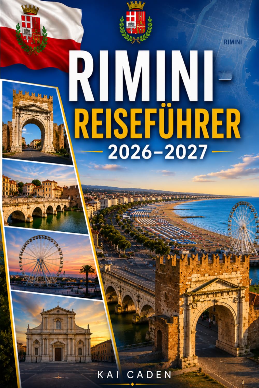 Rimini Reiseführer 2026–2027: Entdecken Sie die Altstadt von Rimini, Marina Centro, die Adriaküste, Top-Strände, römische Sehenswürdigkeiten, ... Paare, Familien und Alleinreisende